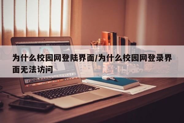 为什么校园网登陆界面/为什么校园网登录界面无法访问