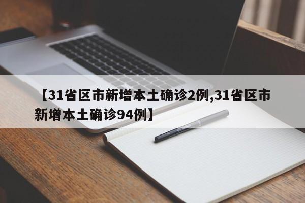 【31省区市新增本土确诊2例,31省区市新增本土确诊94例】