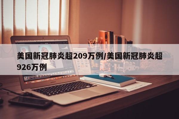 美国新冠肺炎超209万例/美国新冠肺炎超926万例