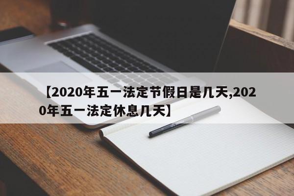 【2020年五一法定节假日是几天,2020年五一法定休息几天】
