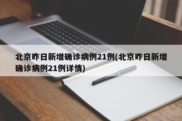 北京昨日新增确诊病例21例(北京昨日新增确诊病例21例详情)