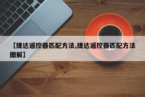 【捷达遥控器匹配方法,捷达遥控器匹配方法图解】