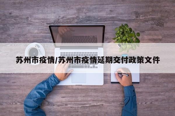 苏州市疫情/苏州市疫情延期交付政策文件
