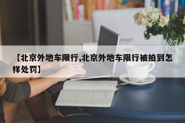 【北京外地车限行,北京外地车限行被拍到怎样处罚】