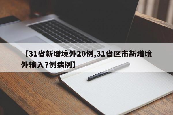 【31省新增境外20例,31省区市新增境外输入7例病例】