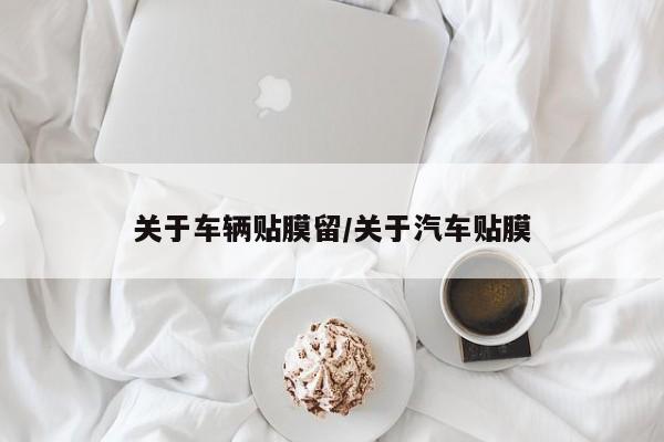 关于车辆贴膜留/关于汽车贴膜