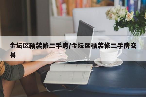 金坛区精装修二手房/金坛区精装修二手房交易