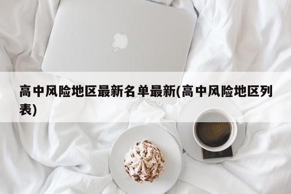 高中风险地区最新名单最新(高中风险地区列表)