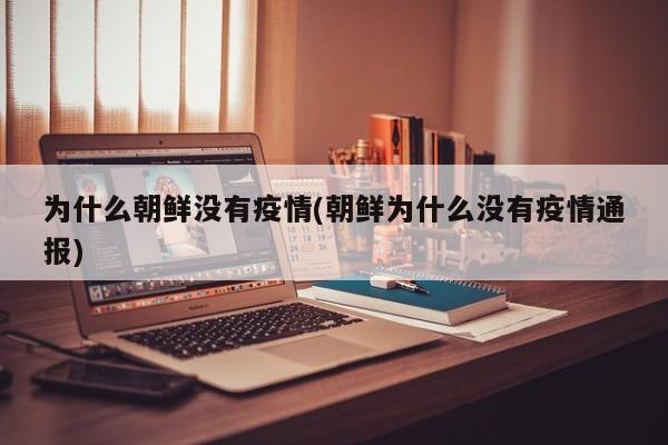 为什么朝鲜没有疫情(朝鲜为什么没有疫情通报)