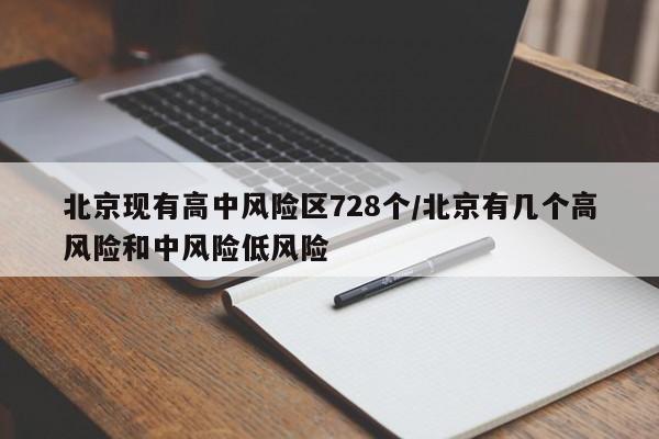 北京现有高中风险区728个/北京有几个高风险和中风险低风险