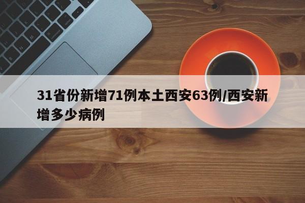 31省份新增71例本土西安63例/西安新增多少病例