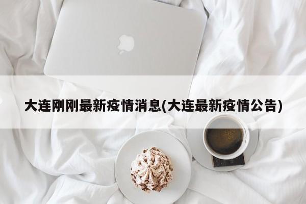 大连刚刚最新疫情消息(大连最新疫情公告)