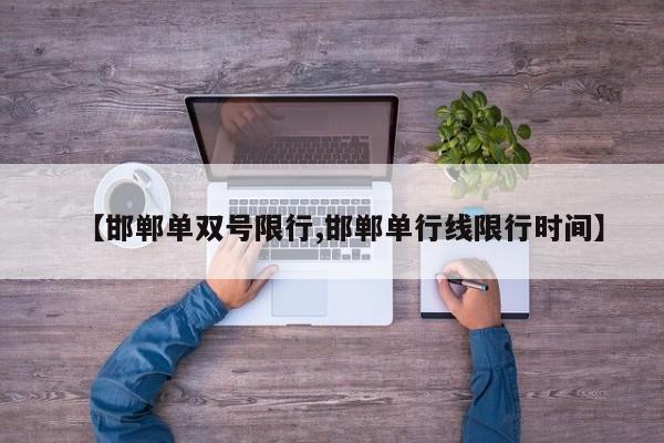 【邯郸单双号限行,邯郸单行线限行时间】