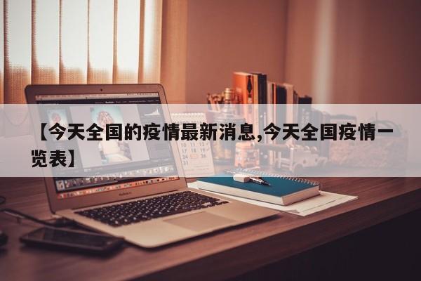 【今天全国的疫情最新消息,今天全国疫情一览表】