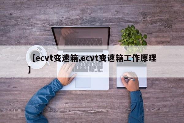 【ecvt变速箱,ecvt变速箱工作原理】