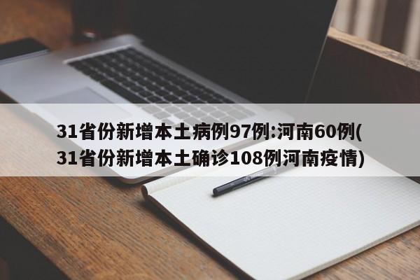 31省份新增本土病例97例:河南60例(31省份新增本土确诊108例河南疫情)