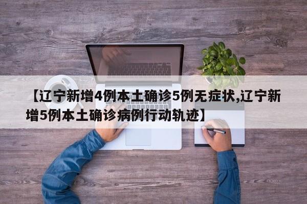 【辽宁新增4例本土确诊5例无症状,辽宁新增5例本土确诊病例行动轨迹】