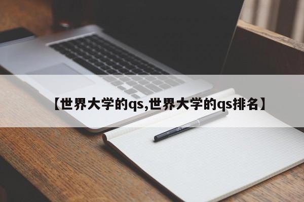 【世界大学的qs,世界大学的qs排名】