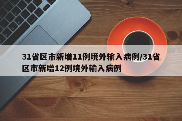 31省区市新增11例境外输入病例/31省区市新增12例境外输入病例