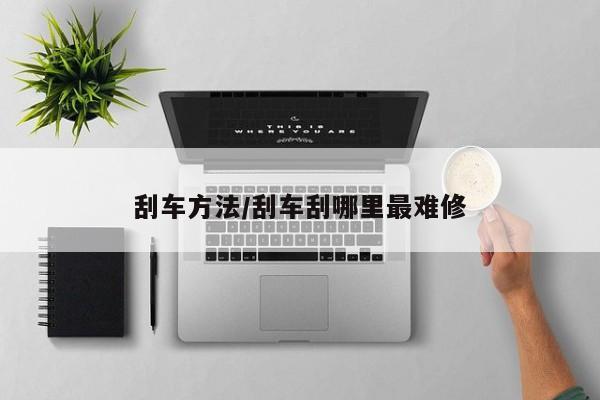 刮车方法/刮车刮哪里最难修