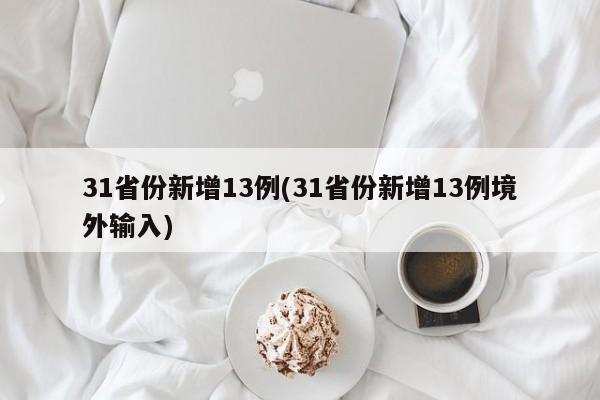 31省份新增13例(31省份新增13例境外输入)