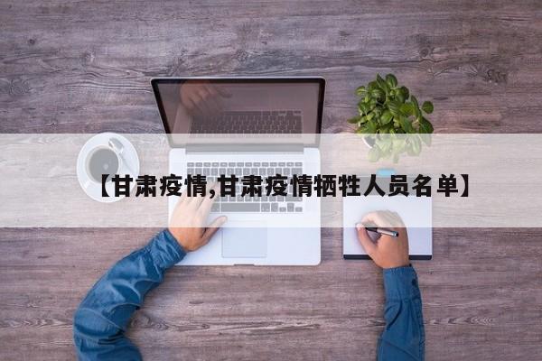 【甘肃疫情,甘肃疫情牺牲人员名单】