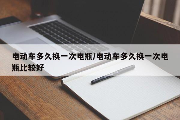 电动车多久换一次电瓶/电动车多久换一次电瓶比较好