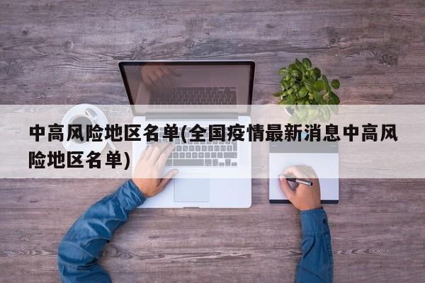 中高风险地区名单(全国疫情最新消息中高风险地区名单)