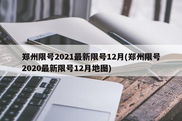 郑州限号2021最新限号12月(郑州限号2020最新限号12月地图)