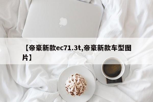 【帝豪新款ec71.3t,帝豪新款车型图片】