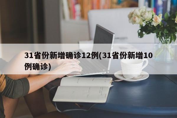 31省份新增确诊12例(31省份新增10例确诊)