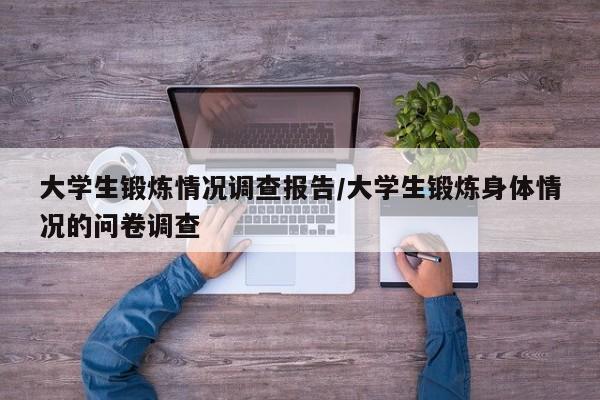 大学生锻炼情况调查报告/大学生锻炼身体情况的问卷调查