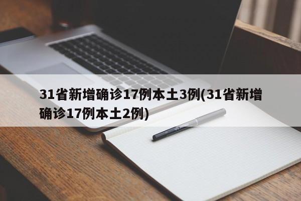 31省新增确诊17例本土3例(31省新增确诊17例本土2例)