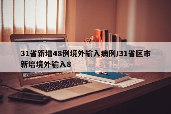 31省新增48例境外输入病例/31省区市新增境外输入8