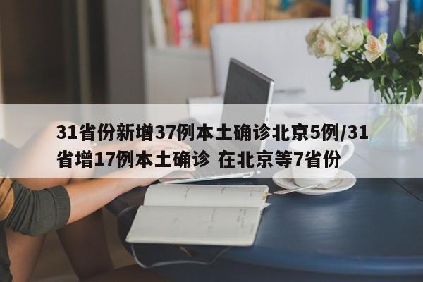 31省份新增37例本土确诊北京5例/31省增17例本土确诊 在北京等7省份