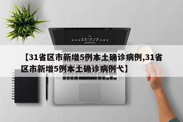【31省区市新增5例本土确诊病例,31省区市新增5例本土确诊病例弋】
