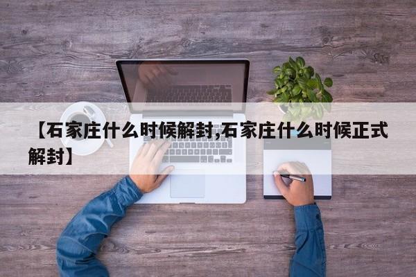 【石家庄什么时候解封,石家庄什么时候正式解封】