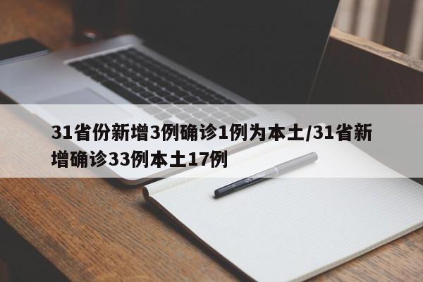 31省份新增3例确诊1例为本土/31省新增确诊33例本土17例