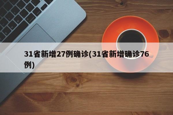 31省新增27例确诊(31省新增确诊76例)