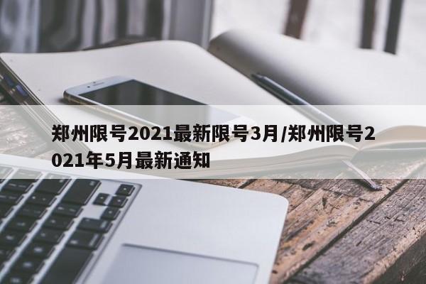郑州限号2021最新限号3月/郑州限号2021年5月最新通知