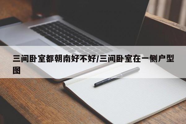 三间卧室都朝南好不好/三间卧室在一侧户型图