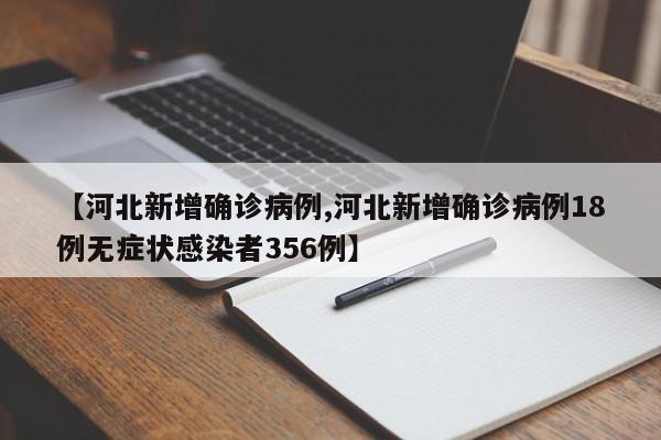 【河北新增确诊病例,河北新增确诊病例18例无症状感染者356例】