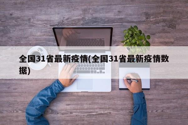 全国31省最新疫情(全国31省最新疫情数据)