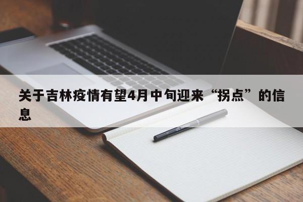 关于吉林疫情有望4月中旬迎来“拐点”的信息