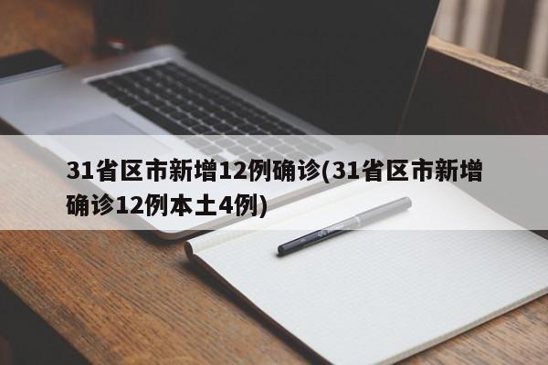 31省区市新增12例确诊(31省区市新增确诊12例本土4例)