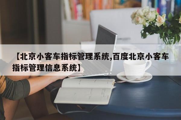 【北京小客车指标管理系统,百度北京小客车指标管理信息系统】