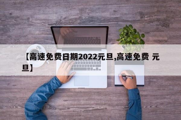 【高速免费日期2022元旦,高速免费 元旦】
