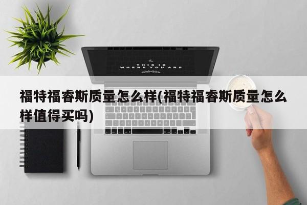 福特福睿斯质量怎么样(福特福睿斯质量怎么样值得买吗)
