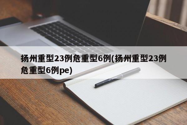 扬州重型23例危重型6例(扬州重型23例危重型6例pe)