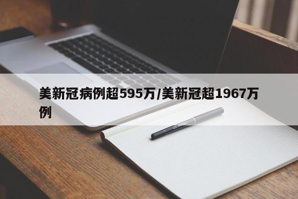 美新冠病例超595万/美新冠超1967万例